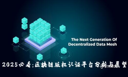 2025必看：区块链版权认证平台分析与展望