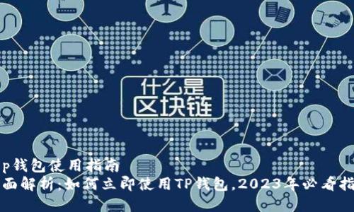 t p钱包使用指南  
全面解析：如何立即使用TP钱包，2023年必看指南