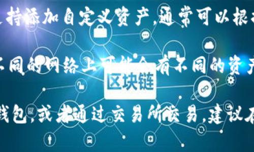 BTM（比原链）是一种区块链数字货币，具体是否在TP钱包中可用取决于TP钱包是否支持该资产。为了确认您的TP钱包中是否有BTM，您可以按照以下步骤操作：

1. **打开TP钱包**：首先，打开您的TP钱包应用。

2. **查看资产列表**：在钱包界面上，通常会有一个“资产”或“余额”选项，点击进入查看您的所有数字资产。

3. **搜索BTM**：在资产列表中，您可以滚动查看或者使用搜索功能，输入“BTM”来查找该币种。

4. **添加资产**：如果您没有找到BTM，可以查看TP钱包是否支持添加自定义资产，通常可以根据合约地址手动添加。

5. **确认网络**：确保您的钱包已经连接到正确的网络，因为不同的网络上可能会有不同的资产可用。

如果您确认TP钱包不支持BTM，也可以选择其他支持该币种的钱包，或者通过交易所交易。建议在投资或持有任何数字资产之前，进行充分的调研和了解。