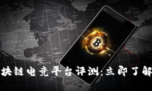 2023年区块链电竞平台评测：立即了解靠谱选择！