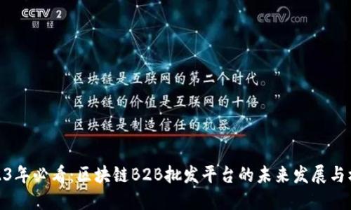 2023年必看：区块链B2B批发平台的未来发展与机遇