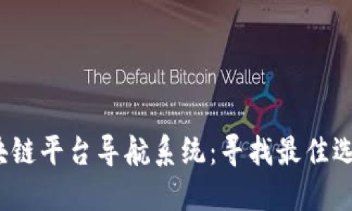 2025必看区块链平台导航系统：寻找最佳选择的终极指南
