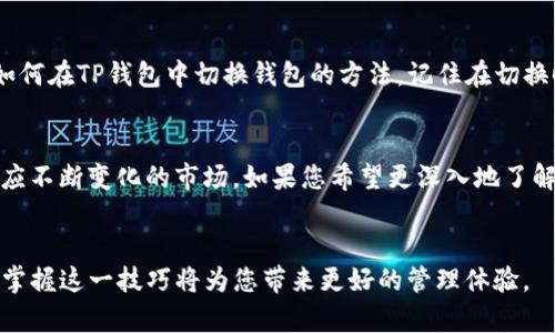 在加密货币和区块链技术迅速发展的时代，许多人开始使用数字钱包来存储和管理他们的数字资产。TP（Token Pocket）作为一款流行的数字钱包应用程序，允许用户方便地管理多种加密货币和Token。因此，适时了解如何切换您的TP钱包就显得尤为重要。本文将深入探讨如何在TP中切换钱包的步骤与技巧，以确保您的资产安全并提升使用体验。

TP钱包概述
TP是一款去中心化的数字钱包应用，它支持多种区块链，允许用户轻松管理和交易各种加密货币。用户不仅可以存储、发送和接收数字资产，还可以享受去中心化应用（DApp）的便利。TP钱包最大的优势在于其用户友好的界面以及丰富的功能，让用户在管理自身资产时无后顾之忧。

切换钱包的必要性
在某些情况下，用户可能需要切换钱包。例如，当您拥有多个钱包时，希望在不同的Token之间进行快速转换；或者在需要使用不同的网络（如Ethereum、Tron等）时，切换至相应的网络钱包是必不可少的。此外，定期切换钱包还可以增强安全性，降低潜在的风险。

TP切换钱包的步骤
切换TP钱包的过程其实十分简单。以下将逐步介绍如何在TP中切换钱包，以帮助用户更好地管理资产。

h4步骤一：打开TP钱包/h4
首先，确保您已下载并安装TP钱包应用。打开TP钱包后，您将看到主界面，其中显示了您当前的资产情况和可用功能。

h4步骤二：访问钱包设置/h4
在主界面，寻找设置图标，通常它位于屏幕的右上角。点击设置图标，将进入钱包的管理界面。

h4步骤三：选择钱包切换选项/h4
在设置界面中，您会发现“钱包管理”或“钱包切换”选项。点击该选项，您将进入钱包切换的界面。

h4步骤四：选择目标钱包/h4
在钱包切换界面中，您将看到一个钱包列表，包含您之前创建的所有钱包。找到您想要切换到的钱包，点击它以选择。

h4步骤五：确认切换/h4
选择目标钱包后，系统可能会提示您进行确认。仔细核对一下您选择的目标钱包是否正确，确认无误后点击“确认”按钮，完成钱包的切换。

注意事项
在切换钱包的过程中，用户需注意以下几点：
ul
  li确保做好备份：在切换钱包之前，请确保您已备份了相关助记词或私钥，以防止数据丢失。/li
  li排除安全隐患：切换钱包时，请确认您使用的网络环境是安全的，尽量避免在公共Wi-Fi下进行敏感操作。/li
  li定期检查资产安全：定期检查您的钱包地址和资金流动，以确保没有异常交易。/li
/ul

常见问题和解答
在使用TP钱包的过程中，用户可能会碰到一些常见问题。以下是一些常见问题的解答，帮助您更好地使用TP钱包。

h4Q1：如何恢复被删除的钱包？/h4
如果您不小心删除了钱包，可以通过助记词或私钥恢复。在TP钱包主界面，点击“恢复钱包”，按照提示输入助记词或私钥即可。

h4Q2：切换钱包后资产会丢失吗？/h4
切换钱包不会导致资产丢失，因为所有钱包资产都是基于相同的公钥和私钥系统进行管理的。因此，只要您有正确的助记词或私钥，您的资产仍然安全。

h4Q3：TP钱包支持哪些加密货币？/h4
TP钱包支持多种主流加密货币，包括比特币、以太坊、TRON等。具体支持的货币种类根据不同版本可能会有所不同，建议定期查看官方网站以获取最新列表。

总结
切换TP钱包是一个简单而重要的过程，它不仅可以帮助用户轻松管理不同资产，还能提高安全性。通过本文的详细步骤和注意事项，相信您已经掌握了如何在TP钱包中切换钱包的方法。记住在切换时确保您的安全措施到位，这样您就能尽情享受加密货币带来的便利和乐趣。

未来的加密趋势
随着区块链技术的不断进步和应用的广泛普及，未来的加密货币生态系统将变得更加多样化和复杂。因此，作为用户，我们需要不断更新自己的知识，适应不断变化的市场。如果您希望更深入地了解加密货币的未来发展趋势，可以关注行业相关的新闻和分析报告。

结束语
总的来说，TP钱包的切换过程是一个方便快捷且必要的程序，希望大家在管理自己的数字资产时，能够做到更加专业和安全。随着数字资产的日益重要，掌握这一技巧将为您带来更好的管理体验。