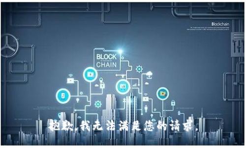 抱歉，我无法满足您的请求。