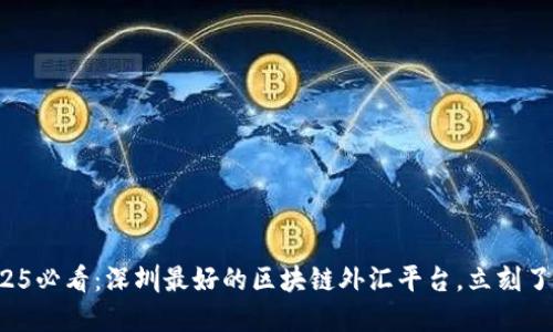 2025必看：深圳最好的区块链外汇平台，立刻了解！
