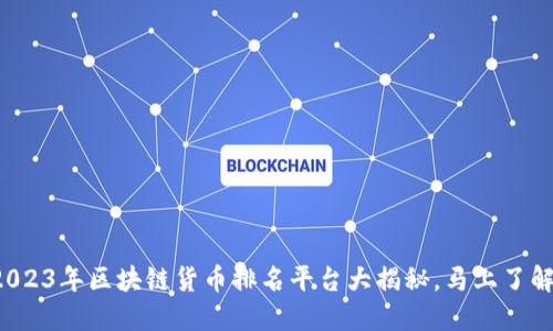 2023年区块链货币排名平台大揭秘，马上了解！
