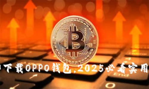 立即下载OPPO钱包，2025必看实用应用