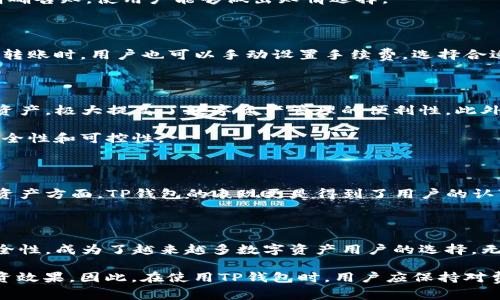 TP钱包（TokenPocket钱包）是一个多链数字资产钱包，旨在为用户提供便捷的数字货币管理和交易服务。在使用TP钱包的过程中，关于管理费用的问题常常引起用户的关注。接下来，我们将详细探讨TP钱包的费用结构，包括是否有管理费以及其他相关费用，帮助用户更好地了解和使用这一钱包。

TP钱包的基本概述

TP钱包是一款支持多种区块链资产的钱包，用户可以方便地进行数字资产的存储、转账、交易等操作。作为一款多功能的数字资产钱包，TP钱包不止支持主流的比特币、以太坊等资产，还支持众多的ERC20、BSC和TRC20代币。此外，TP钱包还为用户提供了去中心化交易所的接入，用户可以直接在钱包内进行交易。

管理费用是什么？

在讨论TP钱包的费用结构之前，我们首先需要明确何为管理费用。管理费通常是指在使用特定金融服务或产品时，服务提供方为了维护或管理用户账户而向用户收取的费用。这种费用在银行账户、资产管理公司或某些投资平台中比较常见。

TP钱包有管理费吗？

目前来看，TP钱包并没有明确的管理费用。这意味着用户在使用TP钱包存储或者交易数字资产时，不需要支付额外的管理费。此外，TP钱包致力于为用户提供一个高效、低成本的资产管理环境，因此它在费用结构上较为透明，不会对用户收取隐性费用。

其他相关费用

虽然TP钱包没有管理费，但用户在使用过程中仍需注意其他相关费用，例如交易手续费和网络费。首先，在进行资产转账时，用户需支付交易手续费。这一费用是由区块链网络所决定，并不是TP钱包收取的，通常会因网络拥堵情况而有所变化。

其次，TP钱包内的去中心化交易所可能会有交易手续费，这也是交易时需要考虑的费用之一。这些费用通常会在交易确认前向用户明确告知，使用户能够做出知情选择。

如何降低交易费用？

为了帮助用户降低交易费用，TP钱包提供了一些建议。例如，用户可以选择在网络拥堵时段较低的时间进行交易，以减轻交易费用。在转账时，用户也可以手动设置手续费，选择合适的费率，以达到平衡速度和成本的目的。

使用TP钱包的优点

尽管TP钱包的费用结构简单透明，但它的优点远不止于此。首先，TP钱包支持多链资产，用户可以在一个钱包中管理多个不同的数字资产，极大提高了数字资产管理的便利性。此外，TP钱包的用户界面友好，即使是初学者也能快速上手，方便进行各项操作。

此外，TP钱包还注重安全性，通过多重加密和私钥保护，用户的数字资产安全得到了充分保障。用户可以自主备份钱包，确保资产的安全性和可控性。

用户体验与评价

从用户反馈来看，TP钱包受到了众多用户的好评。用户普遍认为，TP钱包在交易的流畅性和安全性方面表现优秀，尤其是在支持多链资产方面，TP钱包的表现更是得到了用户的认可。此外，钱包内置的去中心化交易所也让不少用户感到方便，省去了在其他平台交易的麻烦。

总结

综上所述，TP钱包并没有管理费用，但在使用时仍需考虑其他相关费用，如交易手续费和网络费。TP钱包凭借其便捷的使用体验和安全性，成为了越来越多数字资产用户的选择。无论是新手还是有经验的用户，在管理数字资产时，TP钱包都能提供良好的支持与服务。

在选择使用数字资产钱包时，理解其费用结构至关重要。这不仅有助于用户管理个人资产，更能帮助用户合理配置财富，达到最佳投资效果。因此，在使用TP钱包时，用户应保持对费用的关注，结合自身需求做出明智的决策。
