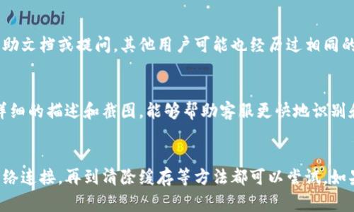 如果你的TP钱包找不到钱包按钮，可能是由于应用界面更新、用户设置或其他技术问题导致的。以下是一些常见的解决方案，可以帮助你找到钱包按钮：

1. 检查应用更新
首先，确保你的TP钱包应用是最新版本。开发者会定期更新应用，以修复bug和改进用户体验。如果你的应用没有更新，可能会导致一些功能无法正常使用。前往应用商店检查是否有可用的更新，并进行更新。

2. 重启应用
有时候，应用可能因为临时问题而无法正常显示界面。尝试关闭TP钱包应用并重新打开，看是否能够解决问题。你也可以尝试重启手机，有时这可以清除内存中的问题。

3. 清除应用缓存
如果重启应用没有效果，可以尝试清除应用缓存。在手机设置中找到TP钱包，进入存储选项，点击“清除缓存”。这将帮助清除可能影响应用正常运行的数据。

4. 检查网络连接
网络问题也可能导致应用某些功能无法加载。确保你的手机连接到稳定的互联网，无论是Wi-Fi还是移动数据。如果网络信号不佳，可以尝试切换到另一种网络。

5. 登录状态检查
确认你是否已经成功登录到TP钱包。有时，未登录或登录状态异常会导致某些功能无法显示。尝试注销并重新登录你的账户。

6. 查看设置
检查TP钱包应用中的设置选项。有可能某些设置导致钱包按钮被隐藏或禁用。可以尝试恢复默认设置，看看是否能够找到钱包按钮。

7. 寻找官方帮助
如果以上方法都无法解决问题，建议访问TP钱包的官方网站或社区论坛，寻找帮助文档或提问。其他用户可能也经历过相同的问题，他们的经验可能会对你有所帮助。

8. 联系客服
如果确认所有操作都正常，但问题依然存在，可以直接联系TP钱包的客服。提供详细的描述和截图，能够帮助客服更快地识别和解决你的问题。

总结
当TP钱包找不到钱包按钮时，逐步排查常见问题是非常重要的。从应用更新到网络连接，再到清除缓存等方法都可以尝试。如果问题依然无法解决，寻求官方帮助会是最好的选择。