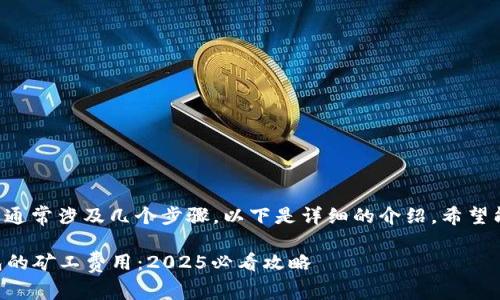 获取TP钱包的矿工费用通常涉及几个步骤。以下是详细的介绍，希望能帮助你理解这个过程。

### 如何获取TP钱包的矿工费用：2025必看攻略