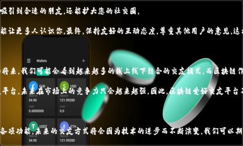 

区块链, 爱好交友, 社交平台, 线上交友/guanjianci

立即加入2025必看的区块链爱好交友平台，拓展你的兴趣网络

社交生活对我们的幸福感、个人发展乃至职业生涯都至关重要。随着科技的进步，传统的交友方式正在发生转变。特别是区块链技术的崛起，为我们提供了新的交友选择。在这篇文章中，我们将详细探讨区块链爱好交友平台的优势，以及如何利用这些平台来拓展您的社交网络。

区块链技术的优势

区块链是一种去中心化的技术，它为各种在线活动提供了安全性和透明度。这种技术的最大特点之一是，所有的数据都被记录在一个不可更改的分布式账本上。这使得信息的披露、共享和验证变得更加安全。此外，区块链技术避免了传统社交平台常见的数据泄露问题。

因此，使用区块链技术的爱好交友平台可以让用户在保护自己隐私的同时，放心地分享自己的兴趣爱好。这种安全性使得用户在平台上能够更自在地交流，从而促使更高质量的互动。此外，区块链也能够提供更为可靠的身份认证机制，减少虚假账户和欺诈行为的发生。

区块链爱好交友平台的特点

在众多交友平台中，区块链技术赋予这些平台独特的特点。首先，用户可以通过区块链技术与志同道合的人建立联系，无论是游戏爱好者、音乐迷还是运动达人，都能在这些平台上找到可以分享快乐的伙伴。此外，这些平台通常会基于兴趣标签进行匹配，用户可以找到与自己兴趣高度相关的朋友。

其次，区块链平台通常会为用户提供丰富的功能，比如在线活动组织、兴趣小组、论坛交流等。这些功能不仅可以促进用户之间的互动，还能提升整个社交体验的质量。更值得一提的是，一些平台还会推出 NFT（不可替代代币）作为用户之间交流和互动的工具，这不仅为用户提供了更多的社交可能性，同时也使得用户的参与感和成就感大大提升。

选择合适的平台

市场上有许多区块链爱好交友平台，因此选择一个适合自己的平台至关重要。在选择时，用户应该考虑几个关键因素。首先，平台的安全性和隐私保护措施。例如，是否采用了最新的加密技术，用户数据是否得到了合理的保护等。其次，平台的用户活跃度和社区氛围也同样重要。如果用户在一个冷清的平台上，很难找到合适的朋友，因此寻找一个活跃、友好的社交环境显得尤为重要。

此外，了解平台的功能也是选择的重要环节。例如，是否提供线上活动的组织、兴趣小组的创建、用户评价系统等功能。在这些方面表现出色的平台往往能够给用户带来更好的使用体验。因此，用户可以通过试用各个平台，并结合自身的需求去做出选择。

如何有效利用区块链爱好交友平台

一旦选择好适合自己的区块链爱好交友平台，如何高效利用这些平台也是一个值得关注的问题。首先，您可以主动参与平台上的各类活动，比如线上聚会、兴趣讨论会等。这不仅提高了您的曝光率，也能更快地找到志同道合的朋友。

其次，积极分享自己的兴趣和想法也是促进互动的有效方式。您可以在个人主页上展示您的爱好，通过发布帖子、照片和视频与其他用户互动，这样不仅能吸引到合适的朋友，还能扩大您的社交圈。

此外，多参与平台内的小游戏和挑战也是一个不错的选择。一些区块链爱好交友平台会推出各种有趣的互动活动，参与这些活动，除了可以增加乐趣外，更能让更多人认识你。最终，保持友好的互动态度，尊重其他用户的意见，这样有助于维持良好的社交关系。

未来交友的趋势

随着技术的不断发展，未来的交友方式也在不断演进。例如，虚拟现实（VR）和增强现实（AR）技术的应用，可能会彻底改变我们与朋友相处的方式。在不久的将来，我们可能会看到越来越多的线上线下结合的交友模式。而区块链作为一种新的技术，必将在其中扮演重要角色。

此外，社会对隐私保护的重视程度日益提高，区块链技术的普及可能会为我们提供更加安全和可靠的交友选择。能够凭借区块链技术保障用户隐私的交友平台，未来在市场上的竞争力只会越来越强。因此，区块链爱好交友平台不仅是当下的一种选择，更可能是未来交友方式的重要方向。

结语

总而言之，区块链爱好交友平台为我们提供了一个安全、可靠且富有趣味性的社交选择。在选择和使用这些平台时，我们需要注重安全性、用户活跃度以及各项功能。未来的交友方式将会因为技术的进步而不断演变，我们可以期待在区块链技术的支持下，建立更加丰富多彩的社交网络。

因此，不妨立即行动起来，加入2025必看的区块链爱好交友平台，与志同道合的人分享你的热情，拓展你的社交圈！