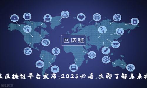雄安新区区块链平台发布：2025必看，立即了解未来技术趋势