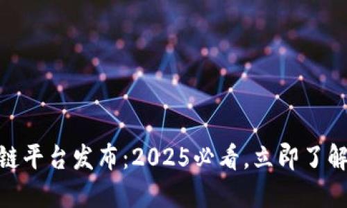 雄安新区区块链平台发布：2025必看，立即了解未来技术趋势