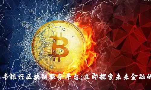 2023年恒丰银行区块链服务平台：立即探索未来金融的革新之路