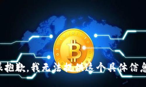 很抱歉，我无法提供这个具体信息。