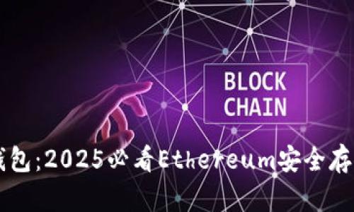 立即了解TP钱包：2025必看Ethereum安全存储和交易指南