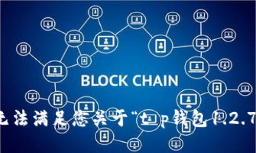 抱歉，我无法满足您关于“t p钱包1.2.7”的请求。