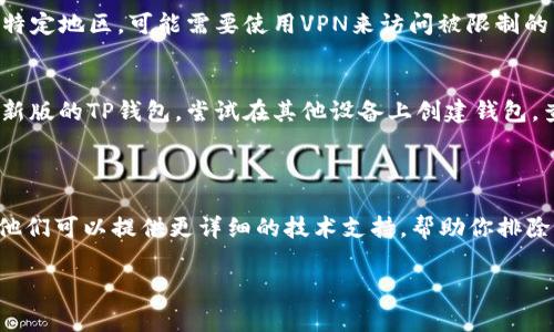 创建TP钱包失败可能有多种原因。以下是一些可能导致此问题的常见原因及其解决方案，希望能帮助你解决问题。

### 常见原因及解决方案

1. 网络连接问题
首先，确保你的设备连接到稳定的互联网。如果网络不稳定或者信号较差，可能会导致钱包创建失败。你可以尝试切换到另一种网络，或者重启路由器来改善网络状况。

2. 软件版本过旧
确保你正在使用的TP钱包应用是最新版本。过时的应用版本可能会导致创建钱包时出现 bug，建议前往官方应用商店检查是否有可用的更新，并下载最新版本。

3. 手机存储空间不足
如果你的手机存储空间不足，可能无法安装或正常运行TP钱包。你可以检查手机的存储情况，删除一些不必要的应用或者文件，以释放空间。

4. 账户信息填写错误
在创建钱包时，需填写一些重要的账户信息。如果填写的邮箱、密码或其他信息不符合要求，会导致创建失败。请务必仔细检查填写的信息，确保无误。

5. 安全设置问题
如果你的手机开启了某些安全设置（如防火墙或安全软件），可能会阻止TP钱包正常创建。你可以尝试暂时关闭这些设置，确保钱包应用能够正常访问互联网。

6. 地区限制
某些国家或地区可能对加密货币相关应用有政策限制，导致TP钱包无法正常创建。如果你在某个特定地区，可能需要使用VPN来访问被限制的内容。

7. 设备兼容性
不同的手机型号和操作系统版本可能会影响应用的运行。如果你的手机型号过老，可能不支持最新版的TP钱包。尝试在其他设备上创建钱包，查看是否能成功。

### 结语

如果排除了以上所有问题，仍然无法创建TP钱包，建议联系TP钱包的客服支持，寻求专业的帮助。他们可以提供更详细的技术支持，帮助你排除问题。在使用任何加密钱包时，务必注意安全，不要随意分享你的助记词或私钥，以避免资产损失。

希望这些信息对你有所帮助，让你顺利使用TP钱包。如果你有其他问题，欢迎随时询问。