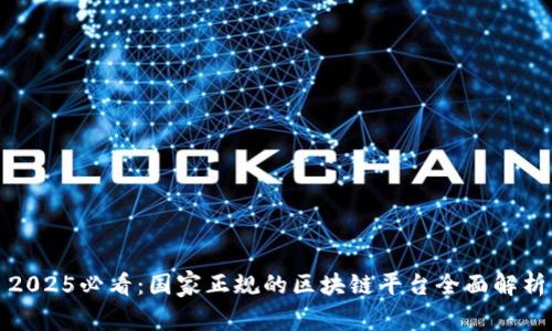 2025必看：国家正规的区块链平台全面解析