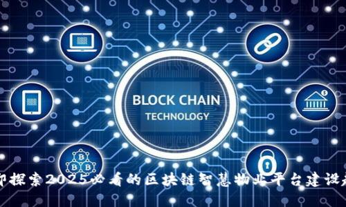 立即探索2025必看的区块链智慧物业平台建设趋势