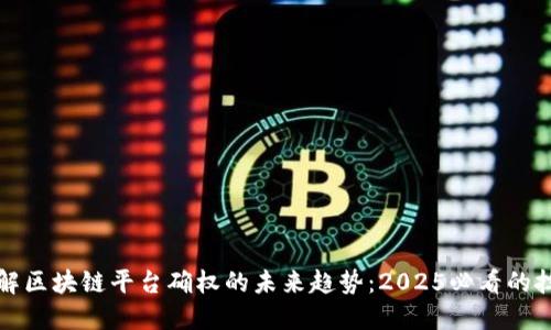 立即了解区块链平台确权的未来趋势：2025必看的技术革命