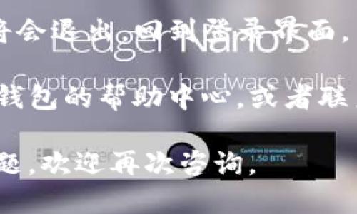 要退出TP钱包账号（TP Wallet），你可以按照以下步骤操作：

1. **打开TP钱包应用**：首先，在你的手机上找到并打开TP钱包的应用程序。

2. **登录状态确认**：确保你已经登录到TP钱包账号。如果尚未登录，请先登录。

3. **进入设置**：在TP钱包的主界面上，通常在右下角或者侧边栏会有一个“设置”或者“个人中心”的选项，点击进入。

4. **寻找退出选项**：在设置页面中，向下滚动，寻找“退出账号”、“注销”或“退出登录”的选项。

5. **确认退出**：点击退出选项后，系统可能会要求你确认是否真的要退出账号，选择“确认”或“是”。

6. **完成退出**：完成上述步骤后，你的账号将会退出，回到登录界面。

如果在退出过程中遇到任何问题，可以查看TP钱包的帮助中心，或者联系他们的客服进行询问。

希望这些步骤对你有所帮助！如果还有其他问题，欢迎再次咨询。