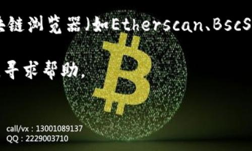 要查询TP钱包的销毁地址，可以按照以下步骤进行：

1. **打开TP钱包**：首先，确保你已经下载并安装了TP钱包应用，并使用你的账户登录。

2. **查看资产**：在应用主界面，进入“资产”页面，找到你想要查询的代币或资产。

3. **进入代币详情**：点击你所选择的代币，会进入代币的详细信息页面。

4. **查询交易记录**：在代币详情页面中，通常会有相关的交易记录，点击进入“交易记录”或“历史记录”。

5. **查找销毁记录**：在交易记录中，寻找标记为“销毁”或“转入销毁地址”的交易，这里会提供相应的钱包地址。

6. **使用区块链浏览器**：如果在TP钱包中不能直接找到销毁地址，可以将相关的交易哈希复制到区块链浏览器（如Etherscan、BscScan等）中进行查询。只需在搜索框中输入交易哈希，就可以查看交易的详细信息，包括相关的销毁地址。

7. **社区与支持**：如果你仍然无法找到销毁地址，可以考虑访问TP钱包的官方社区、论坛或支持页面，寻求帮助。

通过这些步骤，你应该能够有效地查询到TP钱包中的销毁地址。如有其他问题，请随时询问。