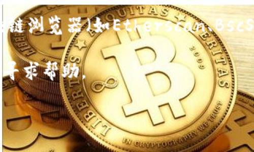 要查询TP钱包的销毁地址，可以按照以下步骤进行：

1. **打开TP钱包**：首先，确保你已经下载并安装了TP钱包应用，并使用你的账户登录。

2. **查看资产**：在应用主界面，进入“资产”页面，找到你想要查询的代币或资产。

3. **进入代币详情**：点击你所选择的代币，会进入代币的详细信息页面。

4. **查询交易记录**：在代币详情页面中，通常会有相关的交易记录，点击进入“交易记录”或“历史记录”。

5. **查找销毁记录**：在交易记录中，寻找标记为“销毁”或“转入销毁地址”的交易，这里会提供相应的钱包地址。

6. **使用区块链浏览器**：如果在TP钱包中不能直接找到销毁地址，可以将相关的交易哈希复制到区块链浏览器（如Etherscan、BscScan等）中进行查询。只需在搜索框中输入交易哈希，就可以查看交易的详细信息，包括相关的销毁地址。

7. **社区与支持**：如果你仍然无法找到销毁地址，可以考虑访问TP钱包的官方社区、论坛或支持页面，寻求帮助。

通过这些步骤，你应该能够有效地查询到TP钱包中的销毁地址。如有其他问题，请随时询问。