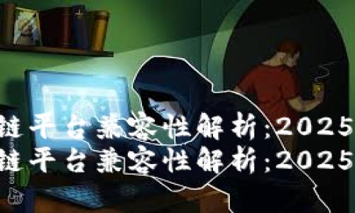 区块链平台兼容性解析：2025必看！
区块链平台兼容性解析：2025必看！