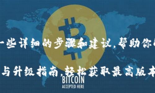 关于TP钱包的下载和使用，以下是一些详细的步骤和建议，帮助你解决“TP钱包怎么下载不起”的问题。

### 2025必看：TP钱包游戏下载与升级指南，轻松获取最高版本