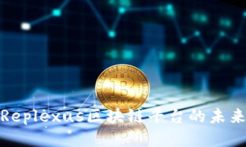 2025必看：Replexus区块链平台的未来趋势与应用