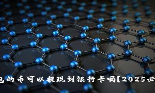 t p钱包的币可以提现到银行卡吗？2025必看指南