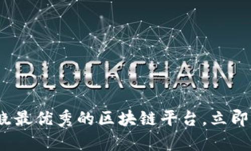 2025必看：揭晓最优秀的区块链平台，立即获取前沿信息！