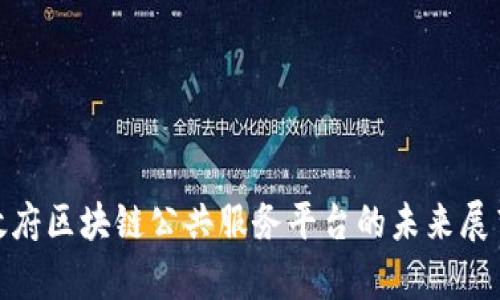 2025必看：政府区块链公共服务平台的未来展望与应用解析