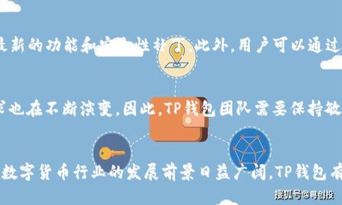 TP钱包（TokenPocket Wallet）是一个多功能的数字货币钱包，支持多种区块链资产的管理。至于它是否是“全球通道”，这个问题可以从多个角度进行分析。

TP钱包功能概述
首先，我们需要了解TP钱包的基本功能。TP钱包支持以太坊、EOS、TRON等多个区块链的资产管理，用户可以通过这个钱包发送和接收各种数字货币。此外，TP钱包还提供了去中心化交易所（DEX）的接入，使用户能够直接在钱包内进行交易，享受更便捷的交易体验。

多链支持与全球通道的关联
从多链支持的角度来看，TP钱包确实具备了作为一个“全球通道”的潜力。随着区块链技术的不断发展，各个国家和地区对数字货币的关注度也在逐步提升。因此，能够支持多种主流数字货币的TP钱包在全球范围内都具备了较强的适应性。
    
用户友好的界面与体验
其次，TP钱包的用户界面相对友好，尤其对于初次接触区块链的用户来说，这样的设计大大降低了使用门槛。不过，尽管TP钱包在界面设计上力求简单易懂，使用它的用户仍然需要具备一定的数字货币常识。

安全性的重要性
安全性是数字钱包中一个极为重要的方面。TP钱包采用了多重安全措施，包括私钥本地保存、助记词备份等，这使得用户的资产相对安全。但不可忽视的是，数字货币领域的风险也不可小觑，用户在使用TP钱包时仍需保持警惕， соблюдать основные правила безопасности.

用户反馈与社区支持
此外，TP钱包还具有强大的社区支持。许多用户在使用过程中分享经验和建议，然而，用户反馈中也存在对TP钱包在某些特定功能上的质疑。例如，某些用户在交易速度和费用方面提出了改进建议。在这方面，TP钱包团队通常会积极回应并进行后续。

跨链交易的未来可能性
尽管TP钱包目前已支持多个链的资产管理，但跨链交易的实现仍有待进一步的发展。随着跨链技术的进步，未来TP钱包有望真正实现一个“全球通道”，使不同链之间的互动更加顺畅。

如何有效使用TP钱包
为了更好地利用TP钱包，用户应该做到以下几点：首先，确保从官方网站或可信渠道下载钱包应用程序。其次，定期更新应用程序，以获得最新的功能和安全性补丁。此外，用户可以通过参与社区活动、关注官方公告等方式，及时获取钱包的各类信息。

市场与趋势分析
综上所述，TP钱包凭借其多链支持、安全性及用户友好的设计，确实在向成为一个“全球通道”的目标迈进。然而，市场不断变化，用户的需求也在不断演变。因此，TP钱包团队需要保持敏锐的市场洞察力，不断更新其功能和服务，以满足用户日益增长的需求。

总结
最后，TP钱包在成为“全球通道”的路上，不仅需要不断创新和提升服务，更需要依靠用户的信任与反馈，这是推动其发展的重要动力。随着数字货币行业的发展前景日益广阔，TP钱包有潜力成为连接全球用户的重要金融工具。