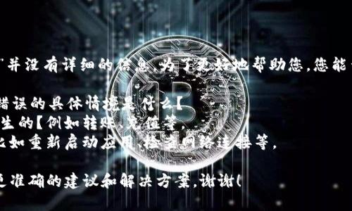 抱歉，您提到的“T P 钱包 error 3”并没有详细的信息。为了更好地帮助您，您能否提供更多的背景或详细描述？例如：

1. 您在使用 T P 钱包时遇到这个错误的具体情境是什么？
2. 这个错误是在进行什么操作时发生的？例如转账、充值等。
3. 您是否有尝试过任何解决方案？比如重新启动应用、检查网络连接等。

提供更多信息将有助于我为您提供更准确的建议和解决方案。谢谢！