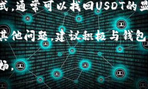 对于使用TP钱包的用户来说，遇到“TP钱包没有USDT”的问题时常会令人困惑。这种情况可能会由于多种原因导致，而了解问题的根源及解决方案显得尤为重要。在本文中，我们将详细探讨这一问题，并提供相关的解决方法，帮助用户顺利使用TP钱包。

一、TP钱包简介
TP钱包是一款基于区块链技术的数字资产管理工具，用户可以通过它进行虚拟货币的存储、转账和交易。TP钱包支持多种主流数字货币，包括以太坊、比特币等，然而，有些用户在操作过程中发现自己无法找到USDT（泰达币）的选项。

二、USDT简介
USDT，或称泰达币，是一种与美元挂钩的稳定币，其价值始终接近1美元。由于其稳定的特性，USDT在加密货币市场中被广泛使用，成为交易和储值的热门选择。因此，支持USDT的数字钱包对于投资者而言显得至关重要。

三、TP钱包无法显示USDT的常见原因
1. **网络问题**：在使用TP钱包的过程中，网络延迟或不稳定可能导致无法加载相关的货币信息。如果你的网络状况不佳，建议检查网络连接并重启TP钱包。

2. **钱包版本问题**：有时候，TP钱包的某个版本可能存在bug，导致某些功能不能正常使用。因此，保持TP钱包更新至最新版本是一种简单有效的解决方案。

3. **区块链支持问题**：USDT目前在多个区块链上流通，如以太坊（ERC-20）、波场（TRC-20）等。如果你在TP钱包中选择的区块链不支持USDT，则也无法找到该币种。在这种情况下，可以尝试切换到支持USDT的相应区块链。

4. **钱包设置问题**：有些用户在设置TP钱包时可能会隐藏某些币种，导致USDT未能显示。你可以在钱包的设置中查看是否曾经进行了相关操作，及时恢复显示即可。

四、如何解决TP钱包没有USDT的问题
解决TP钱包中USDT缺失的问题，可以考虑以下几个方法：

1. **检查网络连接**：首先，确保你的网络连接正常，可以尝试切换到Wi-Fi或数据网络。如果网络稳定，但问题依旧，建议重新启动TP钱包。

2. **更新钱包应用**：进入应用商店，检查是否有TP钱包的更新版本。如果有，请及时进行更新，以获得最新的功能和修复。

3. **切换区块链**：在TP钱包内查找切换网络的选项，确保你选择的网络支持USDT。例如，如果你所用的是以太坊网络，切换到波场网络可能会解决问题。

4. **恢复币种显示**：在钱包的设置中查找“显示币种”或“管理币种”的选项，确认是否有USDT被隐藏。如果是，手动将其恢复即可。

五、如何在TP钱包中使用USDT
当你成功找回了USDT后，可以进行以下操作：

1. **充值USDT**：你可以从其他钱包或者交易所向TP钱包充值USDT。通常可以找到充值功能，并根据提示生成地址进行转账。

2. **使用USDT进行交易**：在TP钱包中，你可以选择用USDT进行交易，无论是购买其他虚拟货币还是进行投资。由于USDT的稳定性，很多用户更倾向于使用USDT作为交易媒介。

3. **提现USDT**：如果你想将TP钱包中的USDT提现到其他钱包或交易所，可以选择提现功能，输入相关地址以及数量，确保一切信息无误后进行操作。

六、预防未来问题的建议
为了防止未来再次出现“TP钱包没有USDT”的问题，可以采取以下一些预防措施：

1. **定期更新**：保持TP钱包的最新版本，使其具备最新的功能和bug修复。

2. **防范安全风险**：定期检查钱包的安全性，启用双重验证等安全措施，以防止黑客攻击和意外丢失资产。

3. **关注官方公告**：经常关注TP钱包的官方社交媒体平台，获取最新的资讯和更新，以便及时了解钱包的运行状态和问题。

七、结论
总的来说，TP钱包无法显示USDT的问题并不是不可解决的，通过检查网络连接、更新应用程序、切换区块链等方式，通常可以找回USDT的显示。了解并掌握这些操作，可以帮助用户更好地使用TP钱包，享受数字资产管理的便利。

在加密货币日益普及的今天，掌握基础的数字钱包操作技能显得尤为重要。如果你在使用TP钱包的过程中遇到其他问题，建议积极与钱包的客服进行联系，以获得更为专业的支持和帮助。 

希望本文能够为您提供有用的信息，解决使用TP钱包过程中可能遇到的困扰，让您的数字资产管理之路更加顺畅。
