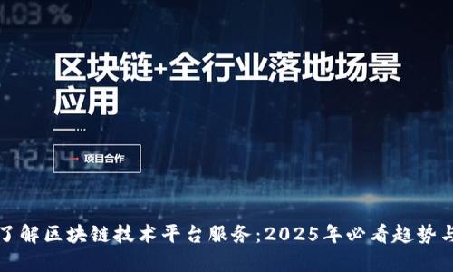 现在了解区块链技术平台服务：2025年必看趋势与前景