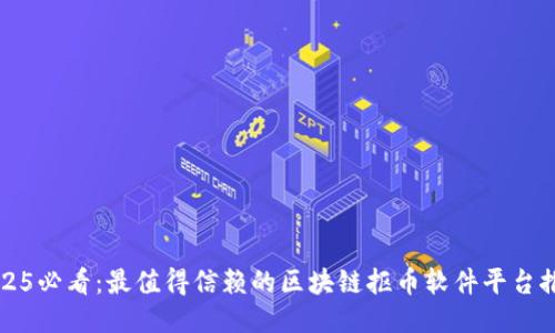 2025必看：最值得信赖的区块链抠币软件平台推荐