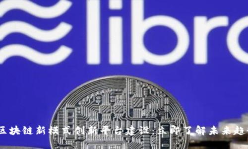 2023年区块链新模式创新平台建设：立即了解未来趋势与机遇