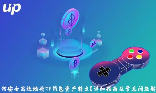 
如何安全高效地将TP钱包资产转出？详细指南及常见问题解析