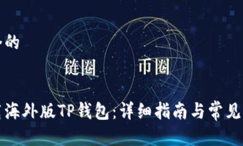 思考一个的


如何下载海外版TP钱包：详细指南与常见问题解答