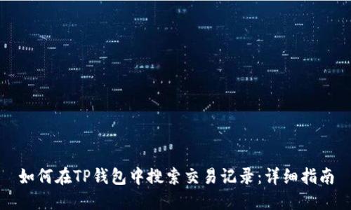 如何在TP钱包中搜索交易记录：详细指南
