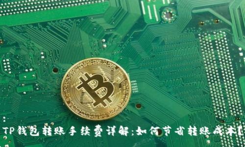 :
TP钱包转账手续费详解：如何节省转账成本？