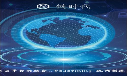 区块链与工业云平台的结合： redefining 现代制造与供应链管理
