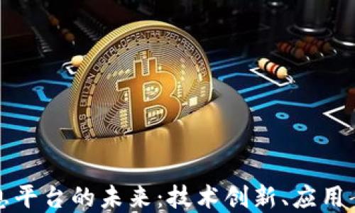 
区块链数字信息平台的未来：技术创新、应用案例与发展趋势