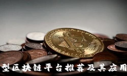   
中小型区块链平台推荐及其应用分析