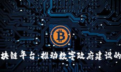 优质  
政务区块链平台：推动数字政府建设的新动力