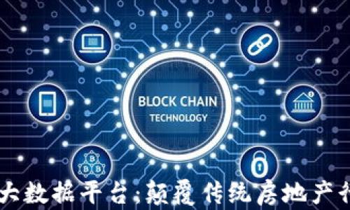 
区块链地产大数据平台：颠覆传统房地产行业的新动力