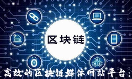 
如何搭建高效的区块链媒体网站平台：全面指南